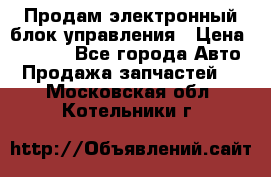 Продам электронный блок управления › Цена ­ 7 000 - Все города Авто » Продажа запчастей   . Московская обл.,Котельники г.